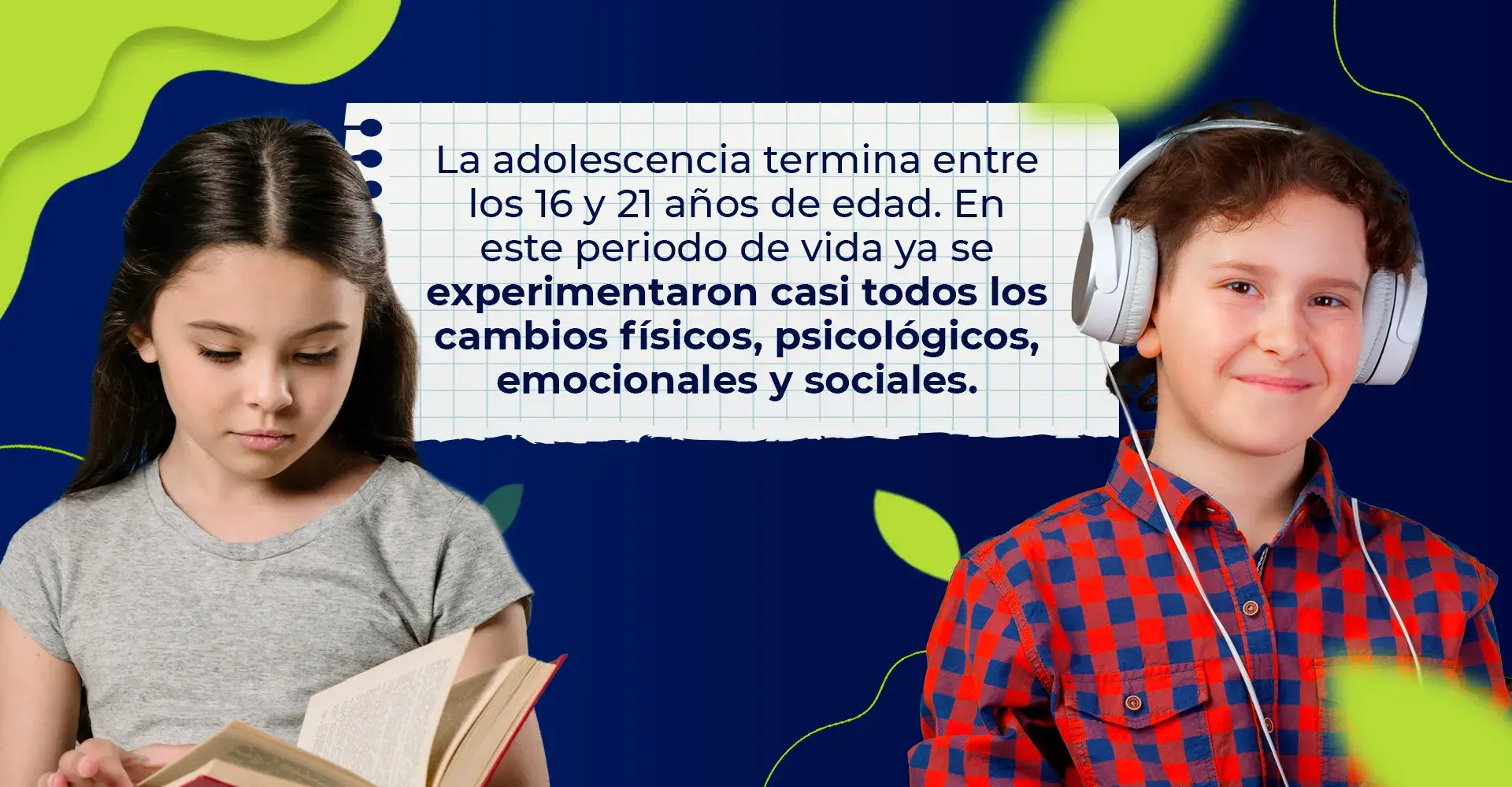 Durante el término de la adolescencia ya se experimentaron todos los cambios (físicos, psicológicos, emocionales y sociales).